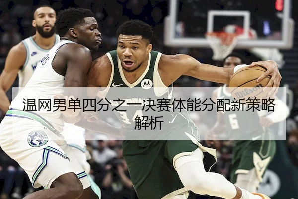 温网男单四分之一决赛体能分配新策略解析
